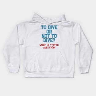 Dive Or Not Dive? Stupid Question Scuba Diving Kids Hoodie